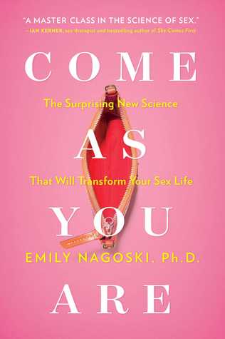 Come As You Are: The Surprising New Science That Will Transform Your Sex Life by Emily Nagoski Book Summary