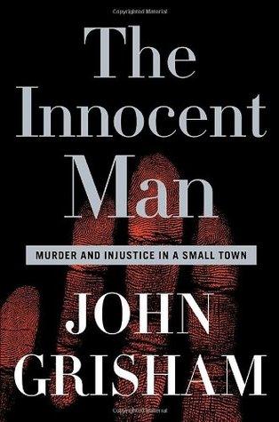 The Innocent Man: Murder and Injustice in a Small Town by John Grisham Book Summary